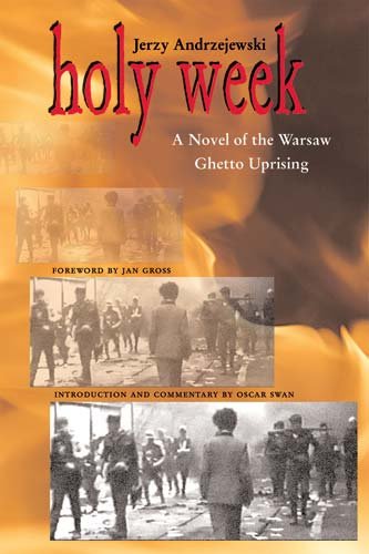 Holy Week : a novel of the Warsaw ghetto uprising / Jerzy Andrzejewski ; introduction and commentary by Oscar E. Swan ; foreword by Jan Gross.