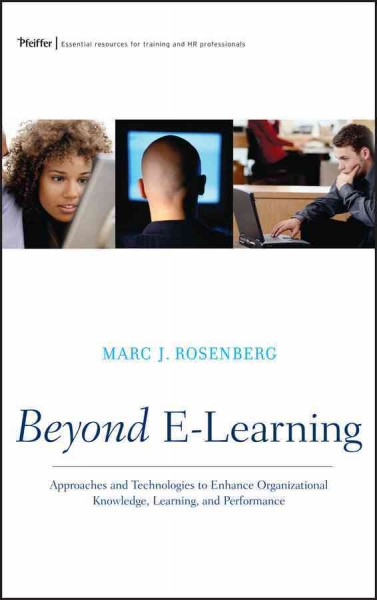 Beyond e-learning [electronic resource] : approaches and technologies to enhance organizational knowledge, learning, and performance /  Marc J. Rosenberg ; foreword by David Holcombe ; afterword by John Larson.