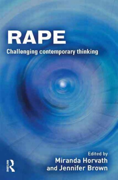 Rape : challenging contemporary thinking / edited by Miranda A. H. Horvath and Jennifer M. Brown.