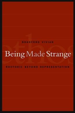 Being made strange [electronic resource] : rhetoric beyond representation / Bradford Vivian.