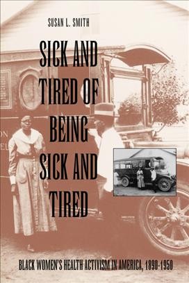 Sick and tired of being sick and tired [electronic resource] :  Black women's health activism in America, 1890-1950 / Susan L. Smith.