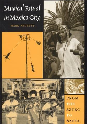 Musical ritual in Mexico City [electronic resource] : from the Aztec to NAFTA / Mark Pedelty.