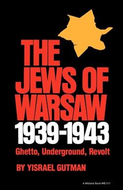 The Jews of Warsaw, 1939-1943 : ghetto, underground, revolt / by Yisrael Gutman ; translated from the Hebrew by Ina Friedman.