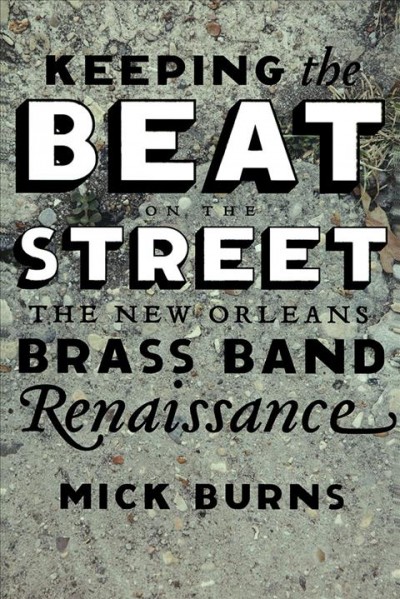 Keeping the beat on the street [electronic resource] : the New Orleans brass band renaissance / Mick Burns.
