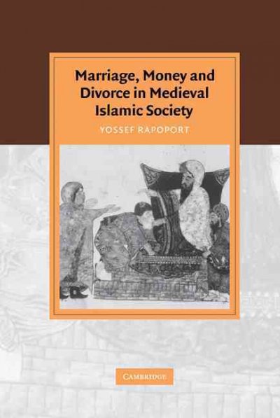 Marriage, money and divorce in Medieval Islamic society / Jossef Rapoport.