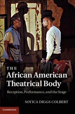 The African American theatrical body : reception, performance, and the stage / Soyica Diggs Colbert.