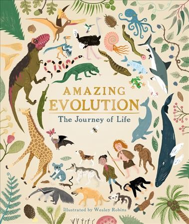 Amazing evolution : the journey of life / Anna Claybourne ; illustrated by Welsley Robins.