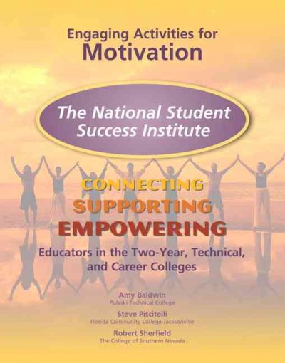 Engaging activities for motivation : the National Student Success Institute connecting, supporting, and empowering educators in the two-year, technical, and career colleges / Amy Baldwin, Steve Piscitelli, and Robert Sherfield.