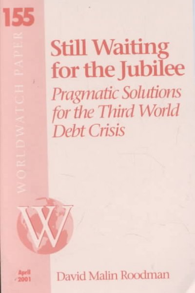 Still waiting for the jubilee : pragmatic solutions for the Third World debt crisis / David Malin Roodman ; Jane Peterson, editor.