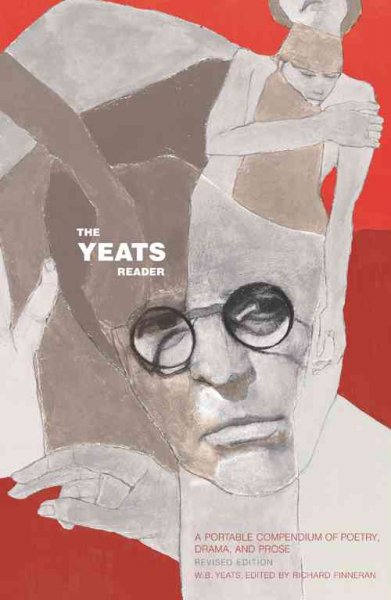 The Yeats reader : a portable compendium of poetry, drama, and prose / edited by Richard J. Finneran.