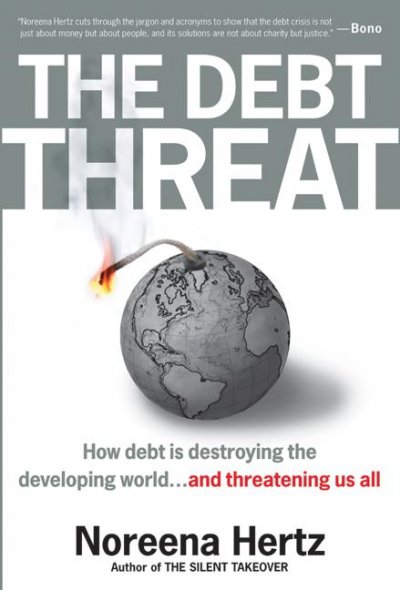 The debt threat : how debt is destroying the developing world / Noreena Hertz.