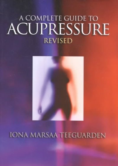 A complete guide to acupressure : Jin Shin Do / by Iona Marsaa Teeguarden ; contributors, Pierluigi Duina ... [et al.].
