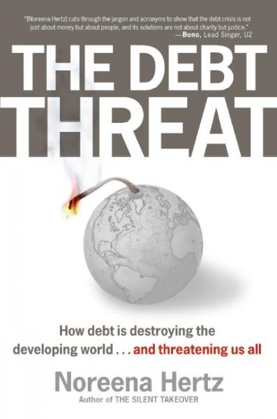 The debt threat : how debt is destroying the developing world / Noreena Hertz.