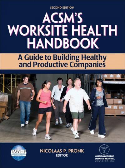 ACSM's worksite health handbook : a guide to building healthy and productive companies / American College of Sports Medicine ; Nicolaas P. Pronk, editor.