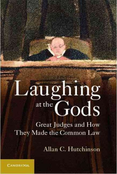 Laughing at the gods : great judges and how they made the common law / Allan C. Hutchinson.