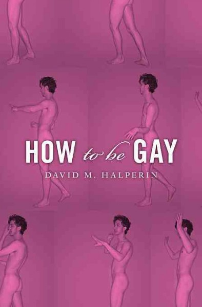 How to be gay / David M. Halperin.