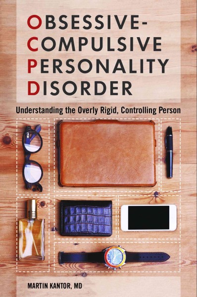 Obsessive-compulsive personality disorder : understanding the overly rigid, controlling person / Martin Kantor, MD.