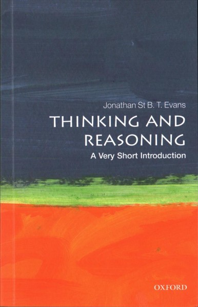 Thinking and reasoning : a very short introduction / Jonathan St B.T. Evans.