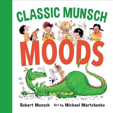 Classic Munsch moods / Robert Munsch ; art by Michael Martchenko.