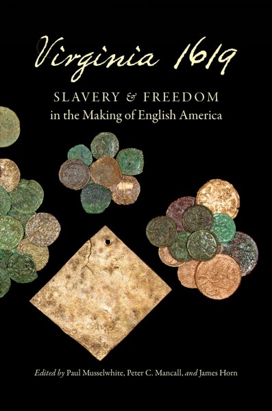 Virginia 1619 : slavery and freedom in the making of English America / edited by Paul Musselwhite, Peter C. Mancall, and James Horn.