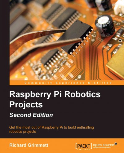 Raspberry Pi robotics projects : get the most out of Raspberry Pi to build enthralling robotics projects / Richard Grimmett.