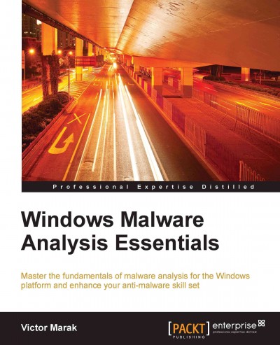 Windows Malware analysis essentials : master the fundamentals of malware analysis for the Windows platform and enhance your anti-malware skill set / Victor Marak.