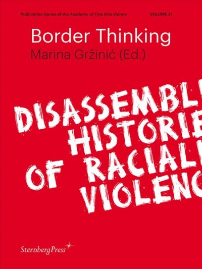 Border thinking : disassembling histories of racialized violence / Marina Grz̆inić (ed.).