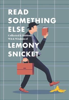 Read something else :  collected & dubious wit & wisdom of Lemony Snicket.