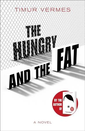 The hungry and the fat : a novel / Timur Vermes ; translated from the German by Jamie Bulloch.