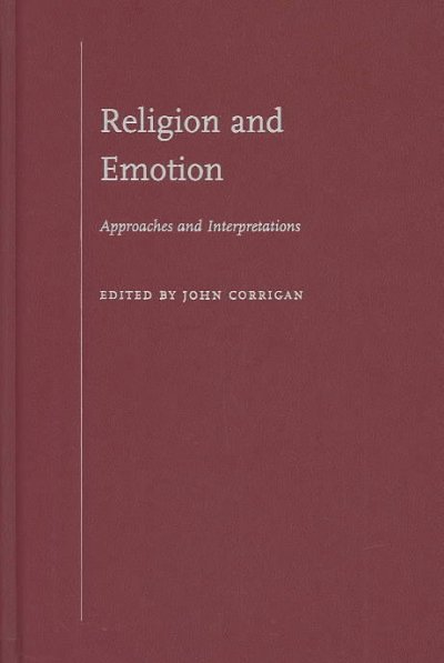 Religion and emotion : approaches and interpretations / edited by John Corrigan.