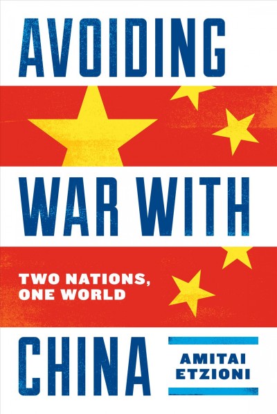Avoiding war with China : two nations, one world / Amitai Etzioni.