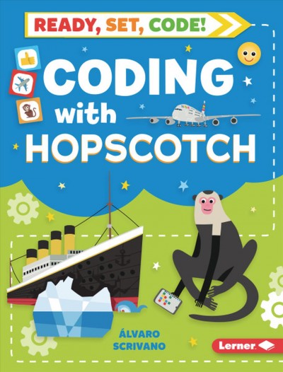 Coding with Hopscotch / Álvaro Scrivano; illustrated by Sue Downing.