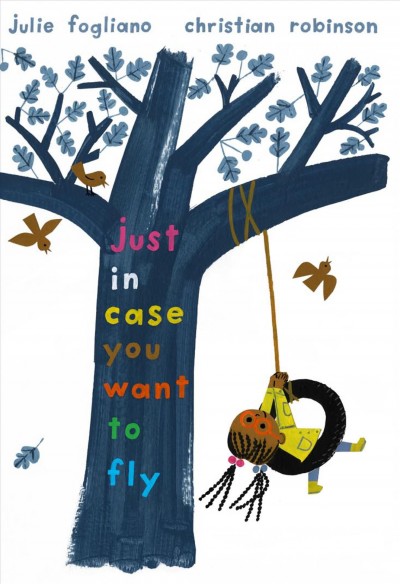 Just in case you want to fly / Julie Fogliano ; Christian Robinson.