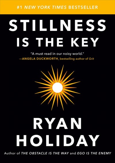 Stillness is the key / Ryan Holiday.