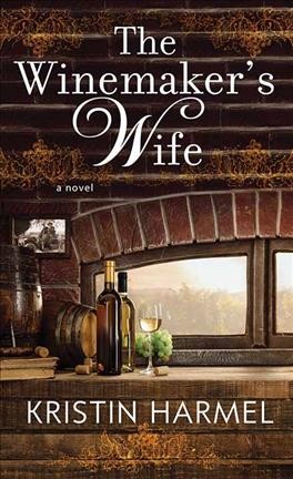 The winemaker's wife : a novel / Kristen Harmel.