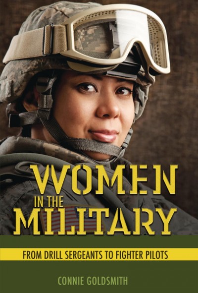 Women in the military : from drill sergeants to fighter pilots / Connie Goldsmith.