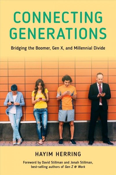 Connecting generations : bridging the boomer, Gen X, and millennial divide / Hayim Herring, PhD.