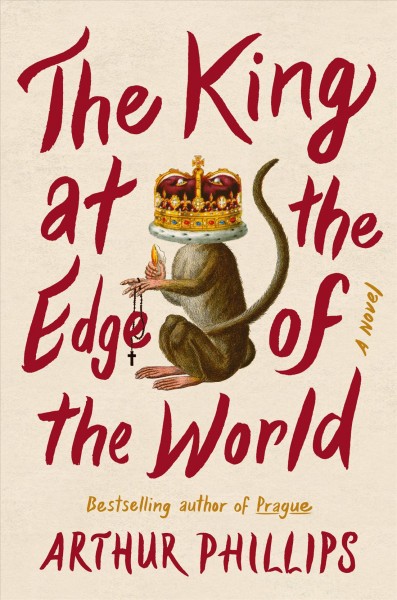 The king at the edge of the world : novel / Arthur Phillips.