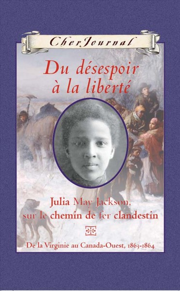 Du désespoir à la liberté : Julia May Jackson, sur le chemin de fer clandestin / Karleen Bradford ; texte français de Martine Faubert.