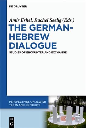 The German-Hebrew dialogue : studies of encounter and exchange / edited by Amir Eshel and Rachel Seelig.