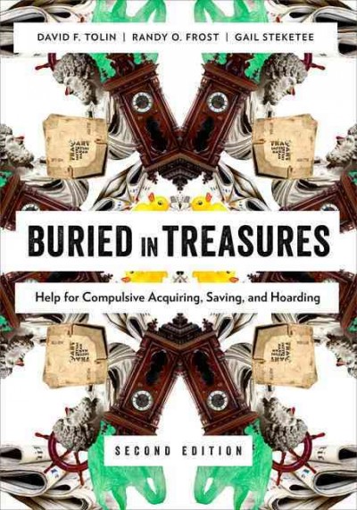 Buried in treasures : help for compulsive acquiring, saving, and hoarding / David F. Tolin, Randy O. Frost, Gail Steketee.