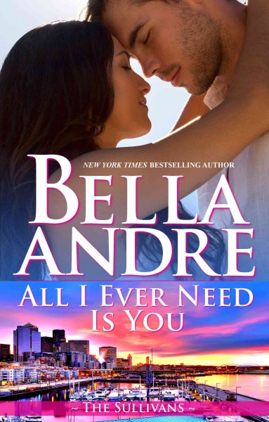 All i ever need is you [electronic resource] : The sullivans series, book 14. Bella Andre.