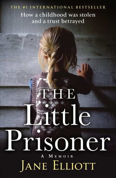 The little prisoner : how a childhood was stolen and a trust betrayed / Jane Elliott with Andrew Crofts.