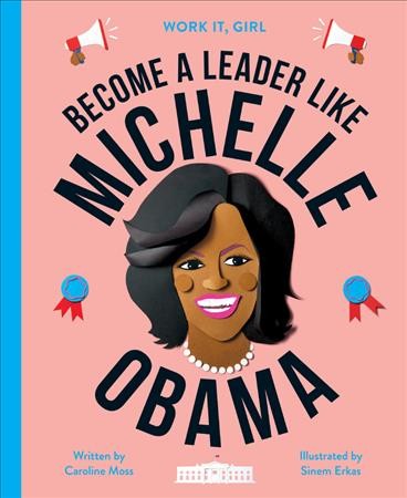 Become a leader like Michelle Obama/ Caroline Moss ; illustrated by Sinem Erkas.
