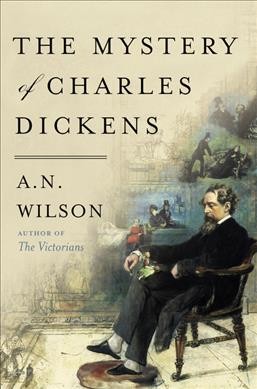 The mystery of Charles Dickens / A.N. Wilson.