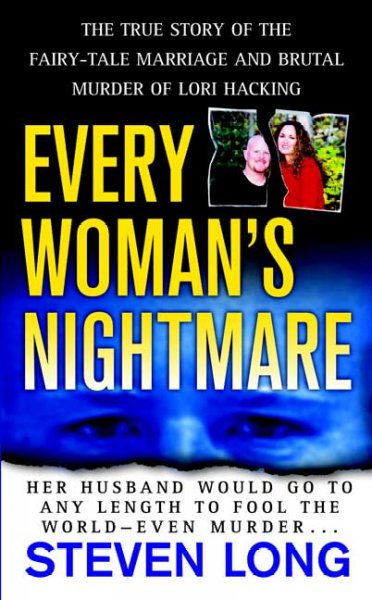 Every woman's nightmare : the true story of the fairy-tale marriage and brutal murder of Lori Hacking / Steven Long.