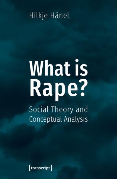 What is rape? : social theory and conceptual analysis / Hilkje Charlotte Hänel.