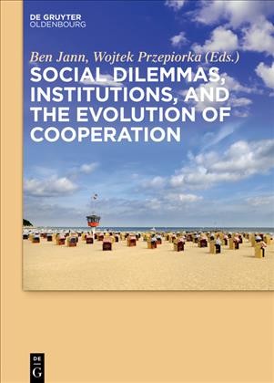 Social dilemmas, institutions, and the evolution of cooperation / Ben Jann, Wojtek Przepiorka (Eds.).