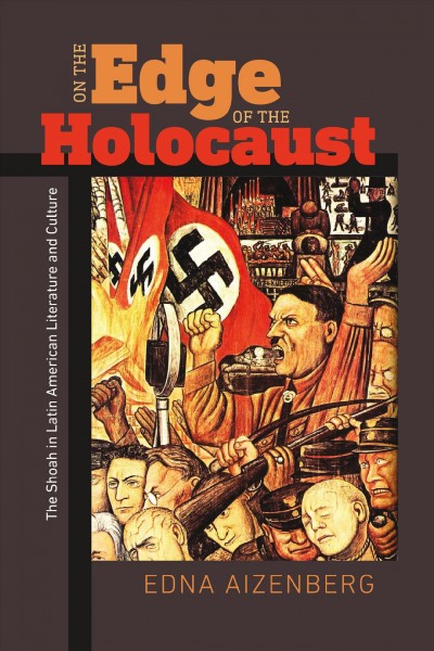 On the edge of the Holocaust : the Shoah in Latin American literature and culture / Edna Aizenberg.