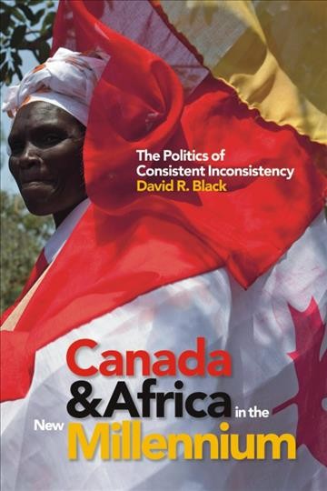 Canada and Africa in the new millennium : the politics of consistent inconsistency / David R. Black.